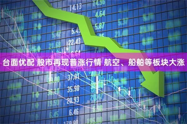 台面优配 股市再现普涨行情 航空、船舶等板块大涨