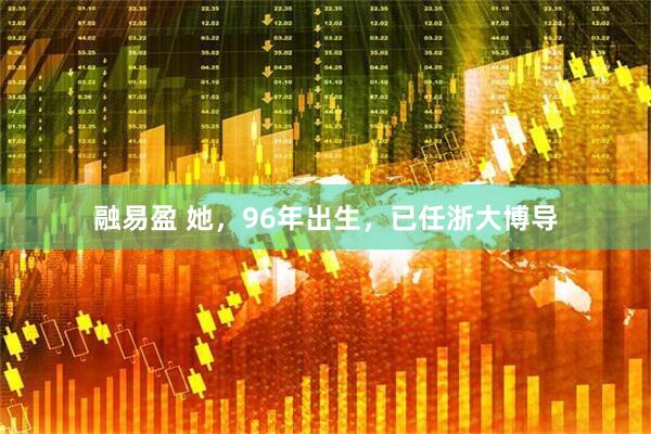 融易盈 她，96年出生，已任浙大博导